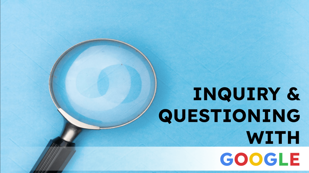 Magnifying glass on blue table with the words "Inquiry and Questioning with Google."